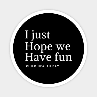 I juste hope we have fun Magnet